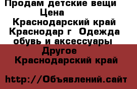 Продам детские вещи. › Цена ­ 500 - Краснодарский край, Краснодар г. Одежда, обувь и аксессуары » Другое   . Краснодарский край